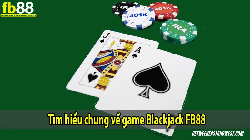 Tìm hiểu chung về game Blackjack 